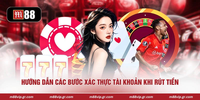 Rút Tiền M88 Hướng dẫn các bước xác thực tài khoản khi rút tiền