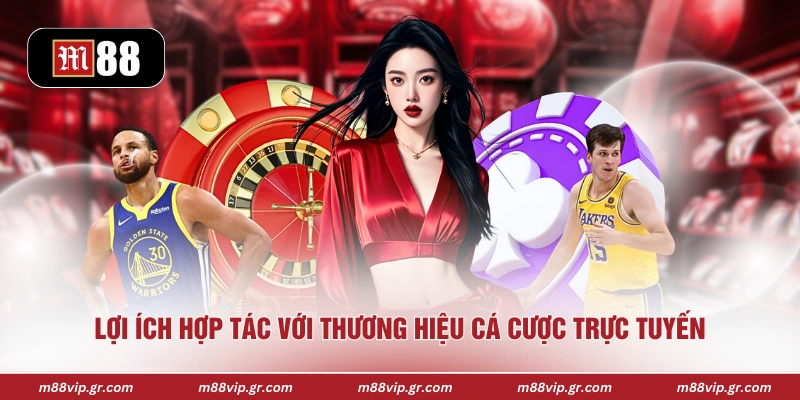 Lợi ích hợp tác với thương hiệu cá cược trực tuyến