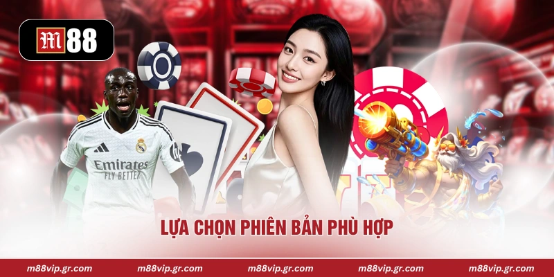 Tải App M88 Lựa chọn phiên bản phù hợp