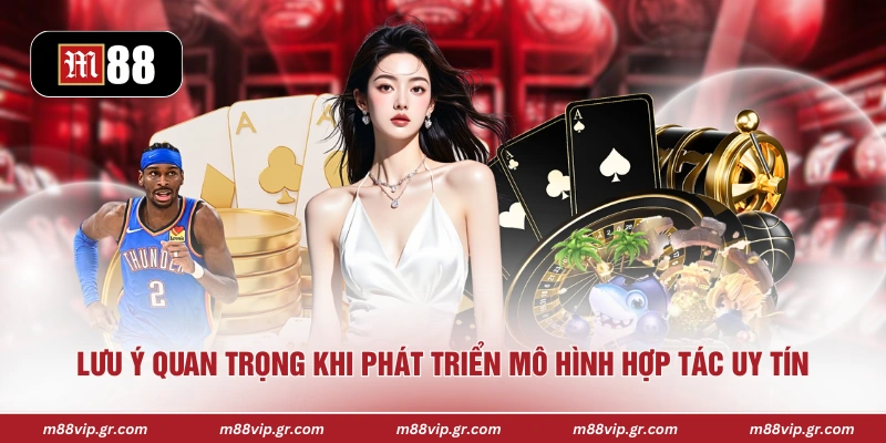 Lưu ý quan trọng khi phát triển mô hình hợp tác uy tín 