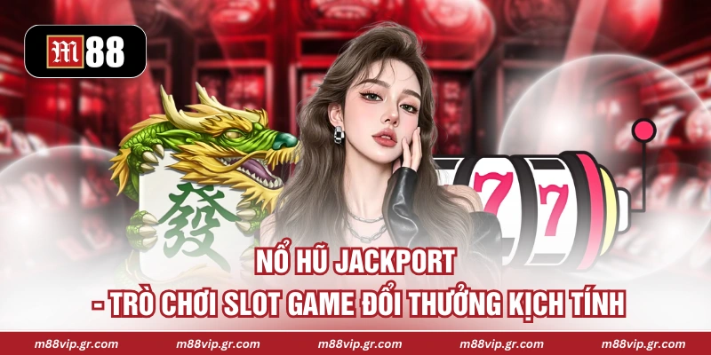 Nổ Hũ Jackport - Trò Chơi Slot Game Đổi Thưởng Kịch Tính