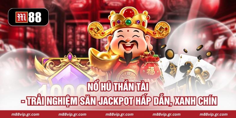 Nổ Hũ Thần Tài - Trải Nghiệm Săn Jackpot Hấp Dẫn, Xanh Chín