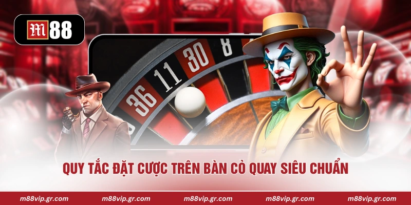 Quy tắc đặt cược trên bàn cò quay siêu chuẩn 
