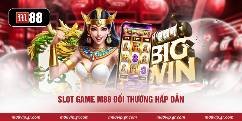 Slot game M88 đổi thưởng hấp dẫn